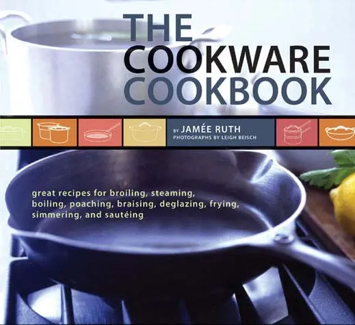 The Cookware Cookbook: Essential Techniques And Recipes 1